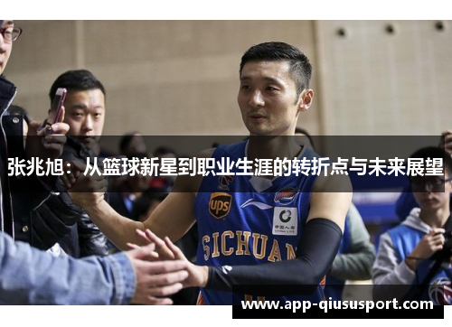 张兆旭：从篮球新星到职业生涯的转折点与未来展望