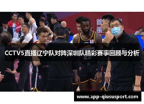 CCTV5直播辽宁队对阵深圳队精彩赛事回顾与分析